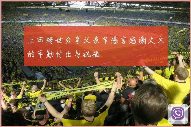 上田绮世分享父亲节感言感谢丈夫的辛勤付出与祝福